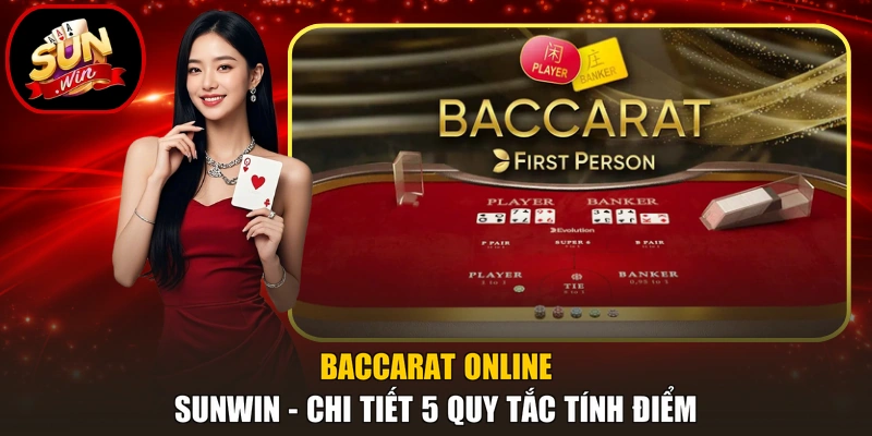 Baccarat Online Sunwin - Chi Tiết 5 Quy Tắc Tính Điểm