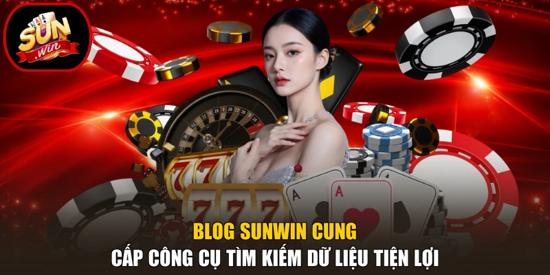 Blog Sunwin cung cấp công cụ tìm kiếm dữ liệu tiện lợi
