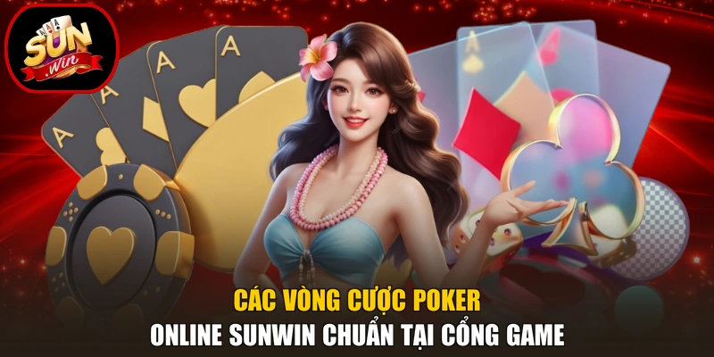 Các vòng cược poker online Sunwin chuẩn tại cổng game