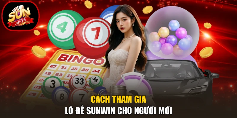 Cách tham gia lô đề Sunwin cho người mới