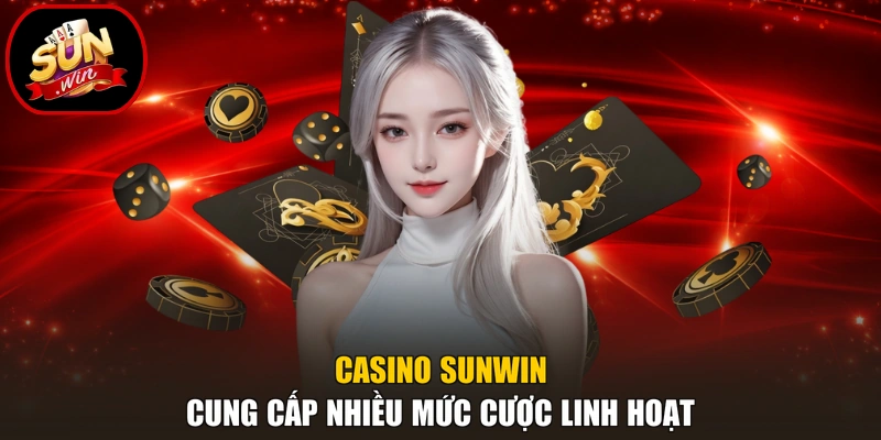 Casino Sunwin cung cấp nhiều mức cược linh hoạt
