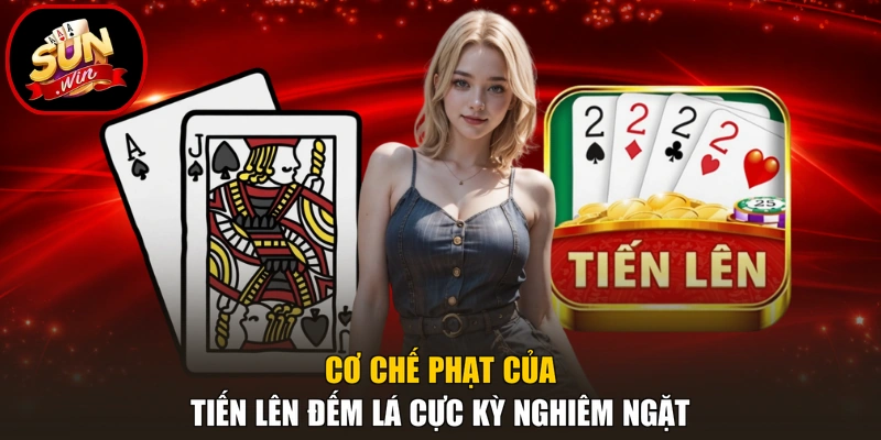 Tiến Lên Đếm Lá - Hướng Dẫn 3 Quy Tắc Phân Định Thắng Thua 4 Cơ chế phạt của Tiến lên đếm lá cực kỳ nghiêm ngặt