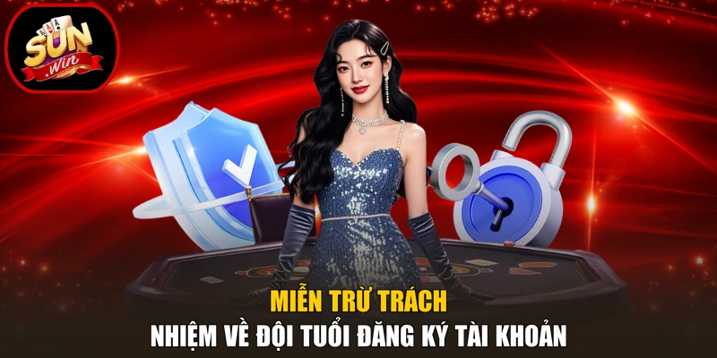 Miễn Trừ Trách Nhiệm 2 Miễn trừ trách nhiệm về đội tuổi đăng ký tài khoản