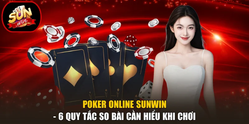 Poker Online Sunwin - 6 Quy Tắc So Bài Cần Hiểu Khi Chơi