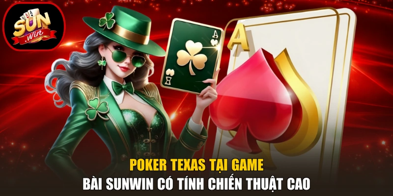 Game Bài 3 Poker texas tại game bài Sunwin có tính chiến thuật cao