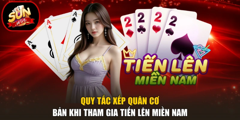 Tiến Lên Miền Nam - Quy Luật Cơ Bản Cho Người Mới 2 Quy tắc xếp quân cơ bản khi tham gia Tiến lên miền Nam