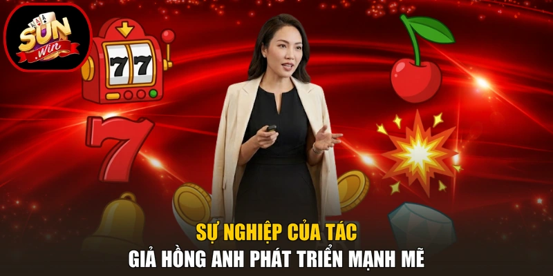 Tác Giả Hồng Anh 2 Sự nghiệp của tác giả Hồng Anh phát triển mạnh mẽ