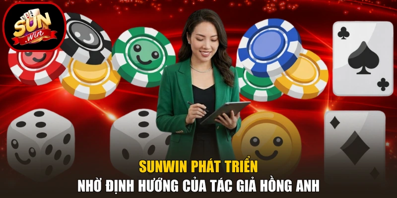 Tác Giả Hồng Anh 3 Sunwin phát triển nhờ định hướng của tác giả Hồng Anh