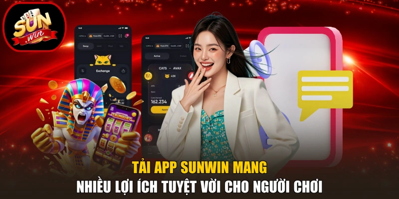 Tải App Sunwin 1 Tải app Sunwin mang nhiều lợi ích tuyệt vời cho người chơi