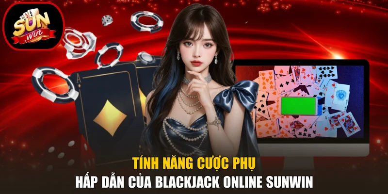 Blackjack Online Sunwin - 5 Quy Tắc Tính Điểm Cần Ghi Nhớ 4 Tính năng cược phụ hấp dẫn của Blackjack online Sunwin