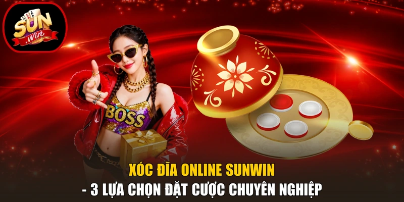 Xóc Đĩa Online Sunwin - 3 Lựa Chọn Đặt Cược Chuyên Nghiệp